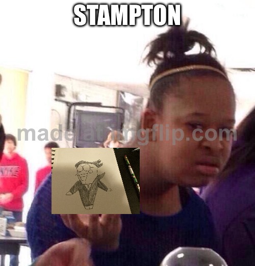 Yes I drew that | STAMPTON | image tagged in memes,black girl wat | made w/ Imgflip meme maker