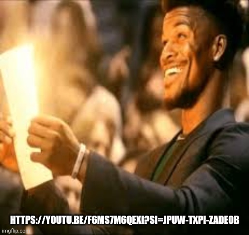 https://youtu.be/f6mS7m6QexI?si=jPUw-TXpI-zAde0b | HTTPS://YOUTU.BE/F6MS7M6QEXI?SI=JPUW-TXPI-ZADE0B | image tagged in jimmy butler happy | made w/ Imgflip meme maker