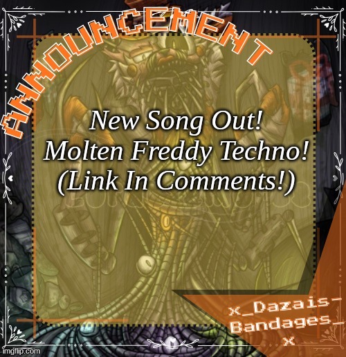 https://www.bandlab.com/track/dbab1e88-f5f7-f011-832e-6045bd324b5d?revId=d8ab1e88-f5f7-f011-832e-6045bd324b5d | New Song Out!
Molten Freddy Techno!
(Link In Comments!) | image tagged in roxas' personal molten freddy template ty v d | made w/ Imgflip meme maker