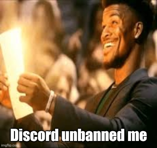 Jimmy butler happy | Discord unbanned me | image tagged in jimmy butler happy | made w/ Imgflip meme maker