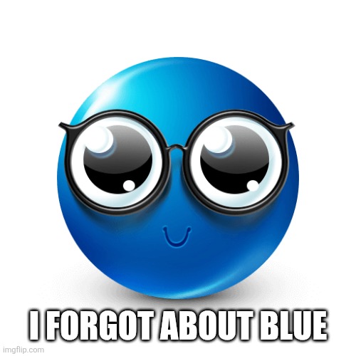 Blue emoji nerd | I FORGOT ABOUT BLUE | image tagged in blue emoji nerd | made w/ Imgflip meme maker