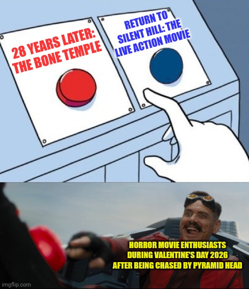 Robotnik Button | RETURN TO SILENT HILL: THE LIVE ACTION MOVIE; 28 YEARS LATER: THE BONE TEMPLE; HORROR MOVIE ENTHUSIASTS DURING VALENTINE'S DAY 2026 AFTER BEING CHASED BY PYRAMID HEAD | image tagged in robotnik button,28 years later,haunted,valentine's day,silent hill | made w/ Imgflip meme maker