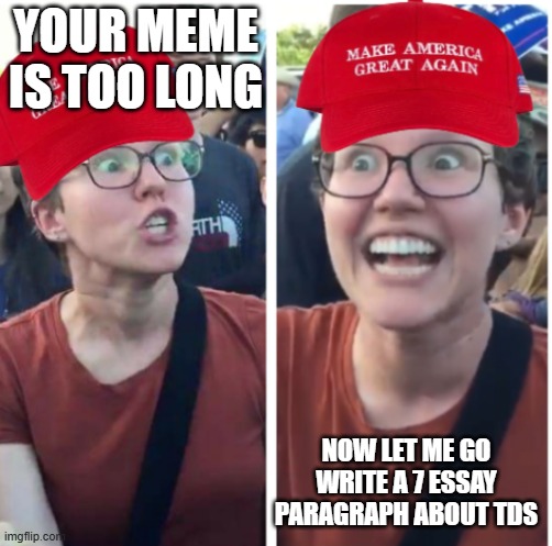 Maga Hypocrisy | YOUR MEME IS TOO LONG NOW LET ME GO WRITE A 7 ESSAY PARAGRAPH ABOUT TDS | image tagged in maga hypocrisy | made w/ Imgflip meme maker