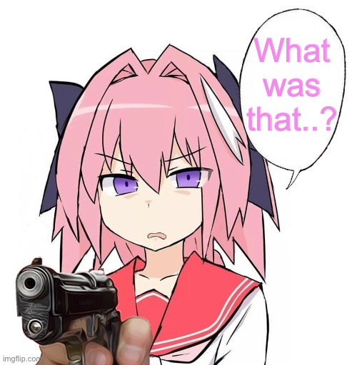 Astolfo gun speech bubble | What was that..? | image tagged in astolfo gun speech bubble | made w/ Imgflip meme maker