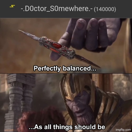 Happy 140k! | image tagged in thanos perfectly balanced as all things should be | made w/ Imgflip meme maker