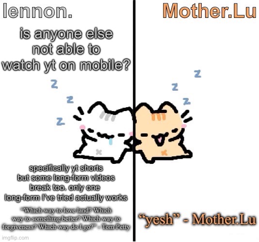 Lennon. and Mother.Lu temp | is anyone else not able to watch yt on mobile? specifically yt shorts but some long-form videos break too. only one  long-form I’ve tried actually works | image tagged in lennon and mother lu temp | made w/ Imgflip meme maker