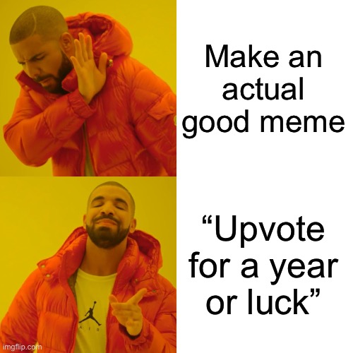 I hate upvote baggers | Make an actual good meme; “Upvote for a year or luck” | image tagged in memes,drake hotline bling | made w/ Imgflip meme maker