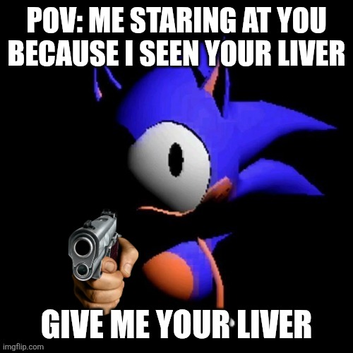 Give me your liver | POV: ME STARING AT YOU BECAUSE I SEEN YOUR LIVER; GIVE ME YOUR LIVER | image tagged in rewrite,give me you liver | made w/ Imgflip meme maker