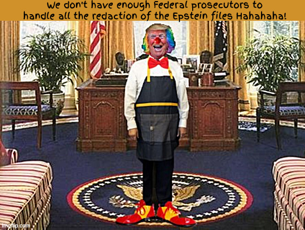 You can see the Epstein file when hell freezes over | We don't have enough Federal prosecutors to handle all the redaction of the Epstein files Hahahaha! | image tagged in donald the delayer,doj bondi breaks the law,mental help needed,maga mendacity,when hell freezes over,your fired | made w/ Imgflip meme maker