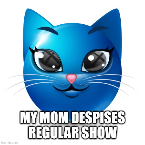 Blue cat emoji | MY MOM DESPISES REGULAR SHOW | image tagged in blue cat emoji | made w/ Imgflip meme maker