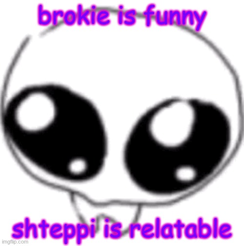 puppy eyes | brokie is funny; shteppi is relatable | image tagged in puppy eyes | made w/ Imgflip meme maker