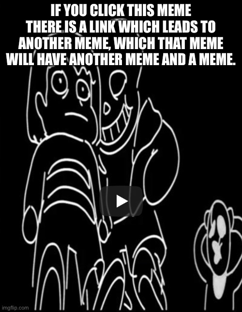 Why’d you jump, kid? | IF YOU CLICK THIS MEME THERE IS A LINK WHICH LEADS TO ANOTHER MEME, WHICH THAT MEME WILL HAVE ANOTHER MEME AND A MEME. | image tagged in undertale,memes,funny memes | made w/ Imgflip meme maker
