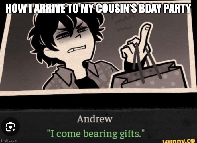 HOW I ARRIVE TO MY COUSIN’S BDAY PARTY | made w/ Imgflip meme maker