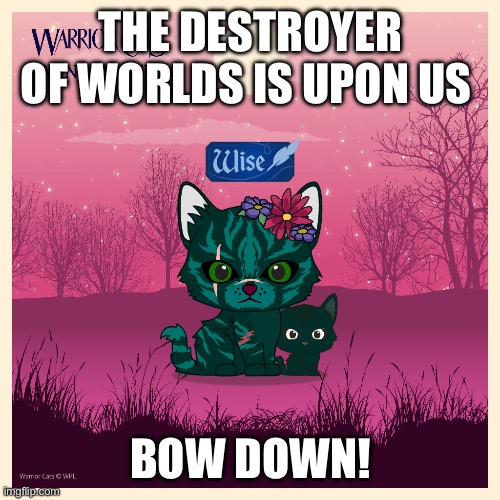 name pls | THE DESTROYER OF WORLDS IS UPON US; BOW DOWN! | image tagged in name pls | made w/ Imgflip meme maker