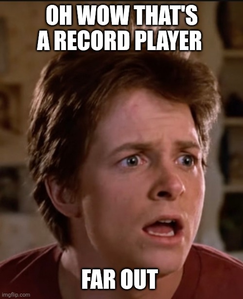 Marty McFly surprised | OH WOW THAT'S A RECORD PLAYER FAR OUT | image tagged in marty mcfly surprised | made w/ Imgflip meme maker