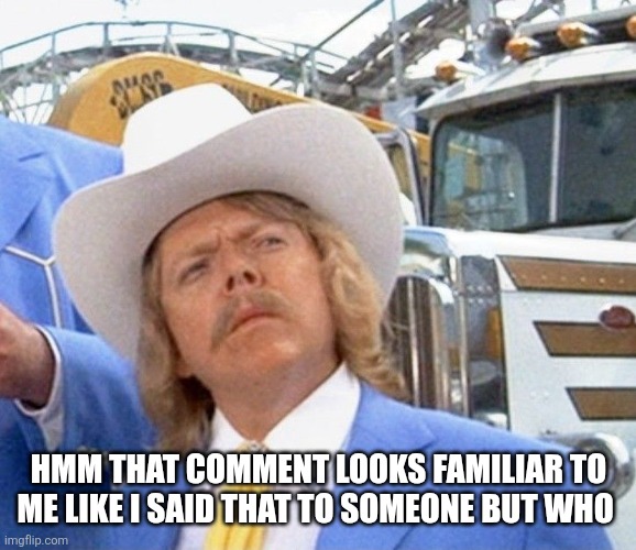 Dummy | HMM THAT COMMENT LOOKS FAMILIAR TO ME LIKE I SAID THAT TO SOMEONE BUT WHO | image tagged in dummy | made w/ Imgflip meme maker