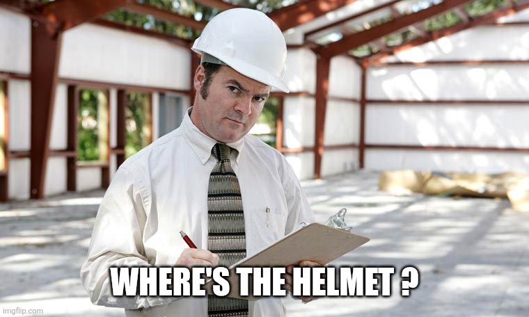 Building inspector  | WHERE'S THE HELMET ? | image tagged in building inspector | made w/ Imgflip meme maker