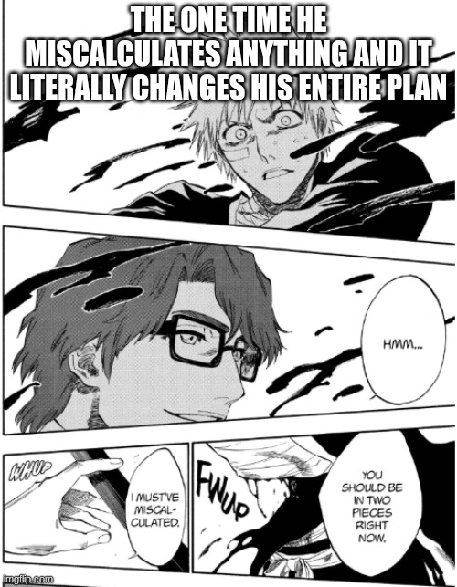 one time | THE ONE TIME HE MISCALCULATES ANYTHING AND IT LITERALLY CHANGES HIS ENTIRE PLAN | image tagged in one time | made w/ Imgflip meme maker