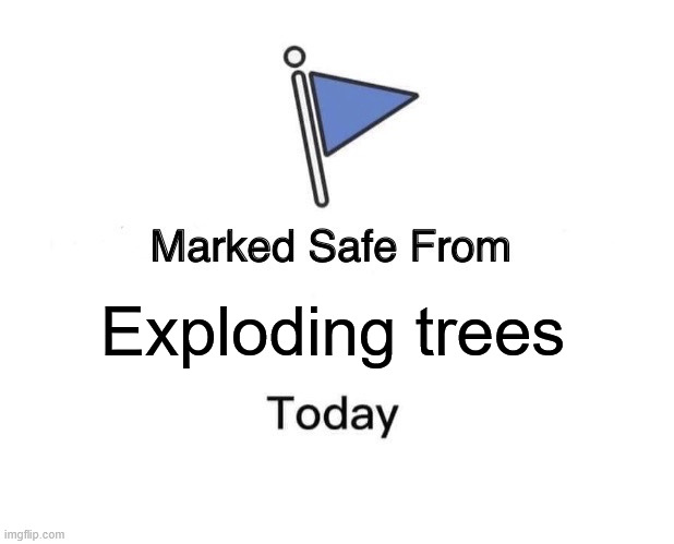 Exploding trees | Exploding trees | image tagged in memes,marked safe from | made w/ Imgflip meme maker