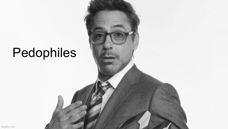 Robert Downey Jr's Comments | Pedophiles | image tagged in robert downey jr's comments | made w/ Imgflip meme maker