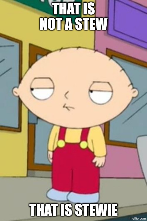 Fell asleep on class then this image showed up for 1 second | THAT IS NOT A STEW; THAT IS STEWIE | image tagged in stewie's wtf face | made w/ Imgflip meme maker