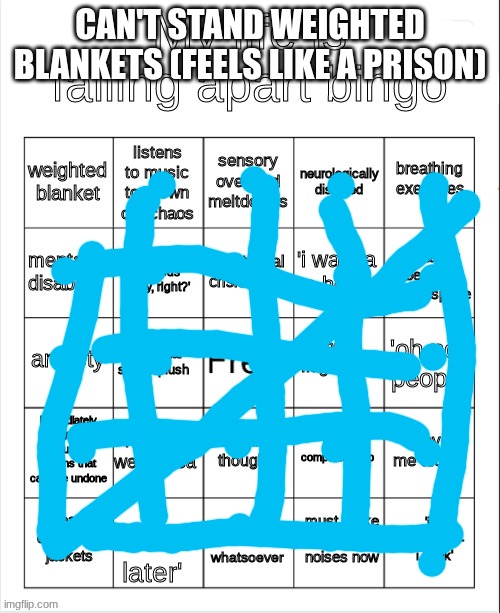 my life is falling apart bingo | CAN'T STAND WEIGHTED BLANKETS (FEELS LIKE A PRISON) | image tagged in my life is falling apart bingo | made w/ Imgflip meme maker