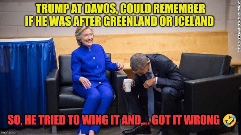 ICELAND ? | TRUMP AT DAVOS, COULD REMEMBER IF HE WAS AFTER GREENLAND OR ICELAND; SO, HE TRIED TO WING IT AND,... GOT IT WRONG 🤣 | image tagged in trunp,gop,maga,nazis,fascists,davos | made w/ Imgflip meme maker