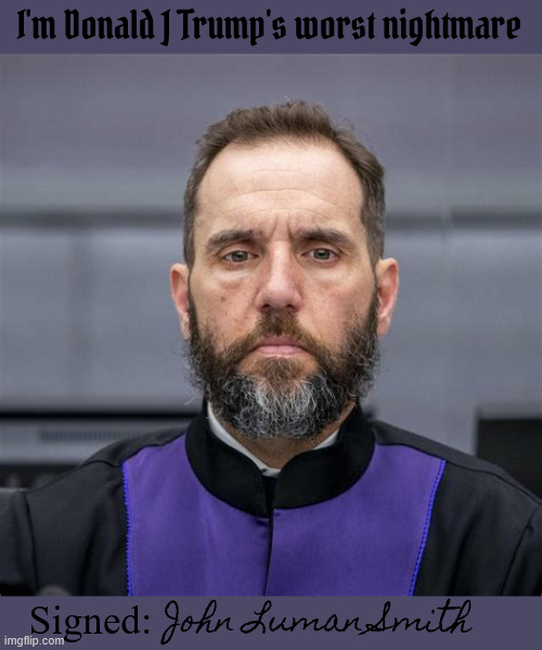 Jack Smith truth teller oath keeper non-political patriot | I'm Donald J Trump's worst nightmare; John Luman Smith; Signed: | image tagged in jack smith truth teller oath keeper non-political patriot,trump's worst nightmare,headhunter for criminals,true americam patrior | made w/ Imgflip meme maker