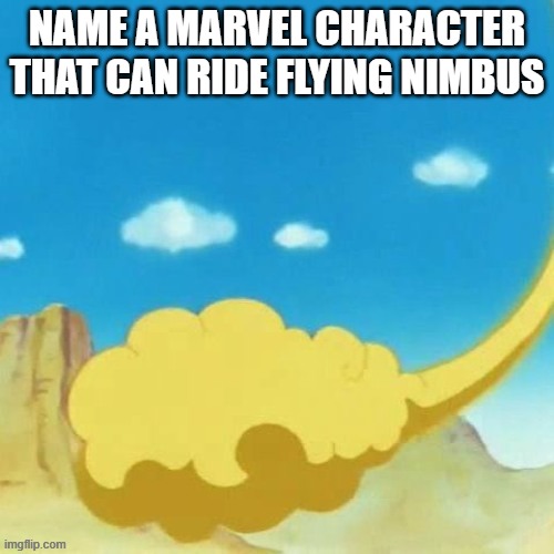 marvel characters who can fly the flying nimbus | NAME A MARVEL CHARACTER THAT CAN RIDE FLYING NIMBUS | image tagged in who can ride the flying nimbus,marvel | made w/ Imgflip meme maker