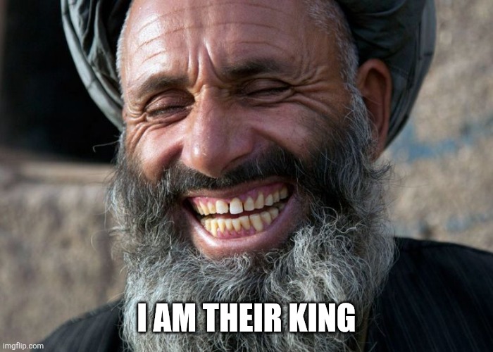 Laughing Terrorist | I AM THEIR KING | image tagged in laughing terrorist | made w/ Imgflip meme maker