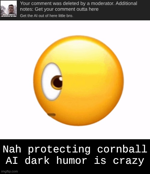 •̀ ᴖ •́ | Nah protecting cornball AI dark humor is crazy | image tagged in memes,funny,funny memes,dark humor | made w/ Imgflip meme maker