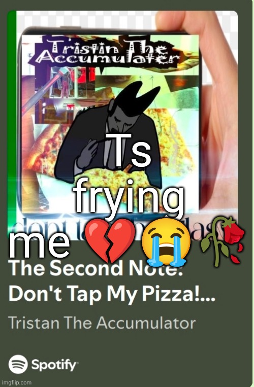 Ts frying me 💔😭🥀 | made w/ Imgflip meme maker