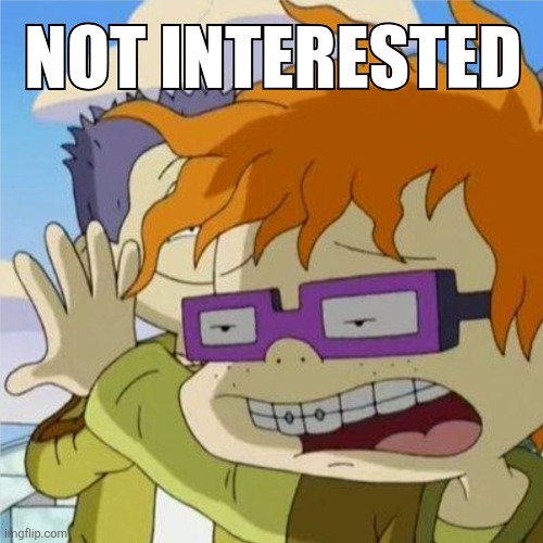 CHUCKIE FINISTER IS NOT INTERESTED | image tagged in rugrats,all grown up,memes,not interested,chuckie,chuckie finster | made w/ Imgflip meme maker