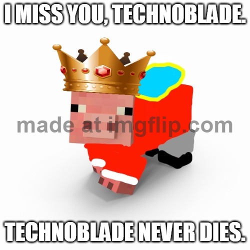 i miss you, technoblade. | I MISS YOU, TECHNOBLADE. TECHNOBLADE NEVER DIES. | image tagged in technoblade,minecraft,minecraft pig,pig | made w/ Imgflip meme maker