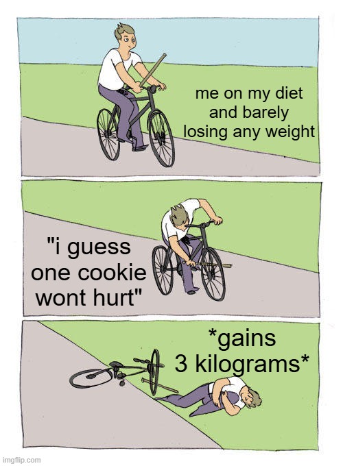 one cookie... ONE | me on my diet and barely losing any weight; "i guess one cookie wont hurt"; *gains 3 kilograms* | image tagged in memes,bike fall,diet meme | made w/ Imgflip meme maker