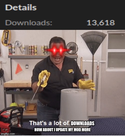 thats a lot of damage | DOWNLOADS; HOW ABOUT I UPDATE MY MOD MORE | image tagged in thats a lot of damage | made w/ Imgflip meme maker