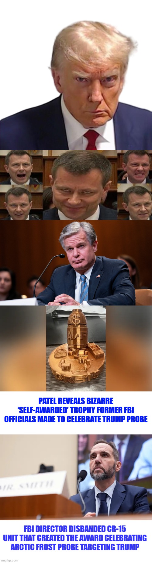 PATEL REVEALS BIZARRE ‘SELF-AWARDED’ TROPHY FORMER FBI OFFICIALS MADE TO CELEBRATE TRUMP PROBE; FBI DIRECTOR DISBANDED CR-15 UNIT THAT CREATED THE AWARD CELEBRATING ARCTIC FROST PROBE TARGETING TRUMP | image tagged in trump mugshot | made w/ Imgflip meme maker