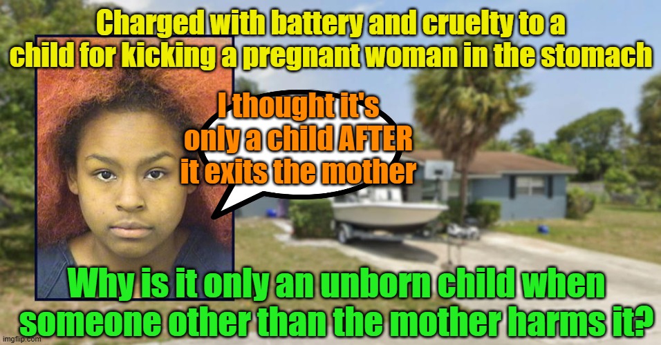 Abortion is just removal of an unwanted tissue infection, we all know that... | Charged with battery and cruelty to a child for kicking a pregnant woman in the stomach; I thought it's only a child AFTER it exits the mother; Why is it only an unborn child when someone other than the mother harms it? | image tagged in abortion,assault,double standards,tissue | made w/ Imgflip meme maker