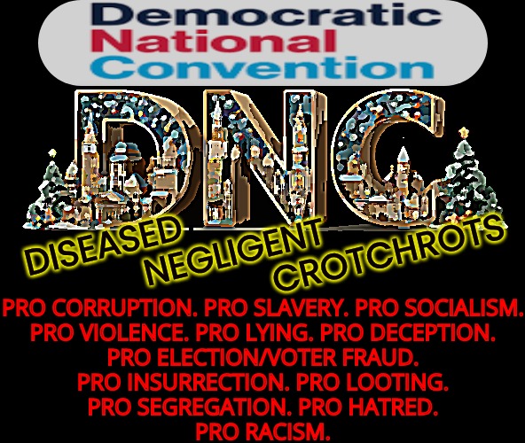 rotten scamdemicRAT scum just get out of my country. trump is buying Greenland 4 ya.. | DISEASED
            NEGLIGENT
                         CROTCHROTS; PRO CORRUPTION. PRO SLAVERY. PRO SOCIALISM.
PRO VIOLENCE. PRO LYING. PRO DECEPTION.
PRO ELECTION/VOTER FRAUD.
PRO INSURRECTION. PRO LOOTING.
PRO SEGREGATION. PRO HATRED.
PRO RACISM. | image tagged in democrat scumbags,democracy,democratic socialism | made w/ Imgflip meme maker