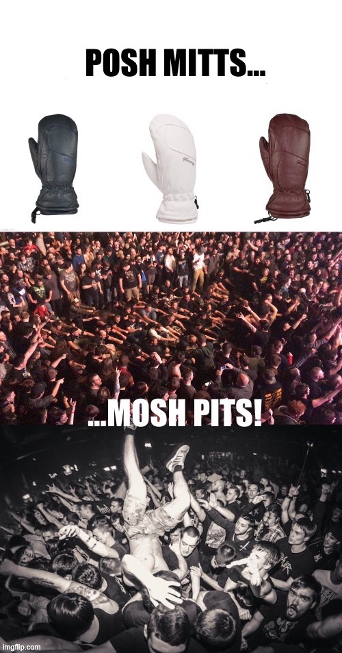 “Posh Mitts” is the brand name of these gloves… | image tagged in heavy metal,posh mitts,mosh pits,wordplay | made w/ Imgflip meme maker