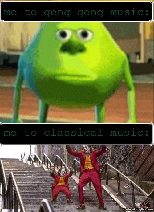 classical is fire asf | me to geng geng music:; me to classical music: | image tagged in joker and mini joker,memes,classical music | made w/ Imgflip meme maker