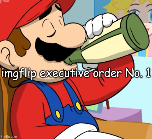 mario drinking | imgflip executive order No. 1 | image tagged in mario drinking | made w/ Imgflip meme maker
