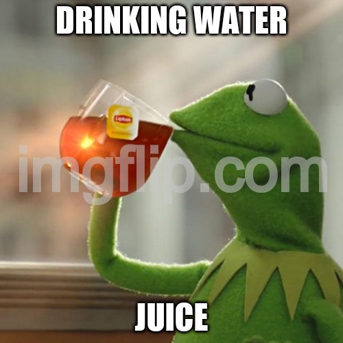 But That's None Of My Business | DRINKING WATER; JUICE | image tagged in memes,but that's none of my business,kermit the frog | made w/ Imgflip meme maker