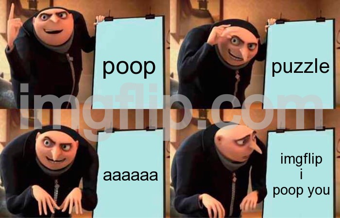 Gru's Plan Meme | poop; puzzle; aaaaaa; imgflip i poop you | image tagged in memes,gru's plan | made w/ Imgflip meme maker