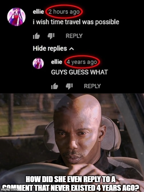 i was shocked until i realized | HOW DID SHE EVEN REPLY TO A COMMENT THAT NEVER EXISTED 4 YEARS AGO? | image tagged in doakes,time travel | made w/ Imgflip meme maker