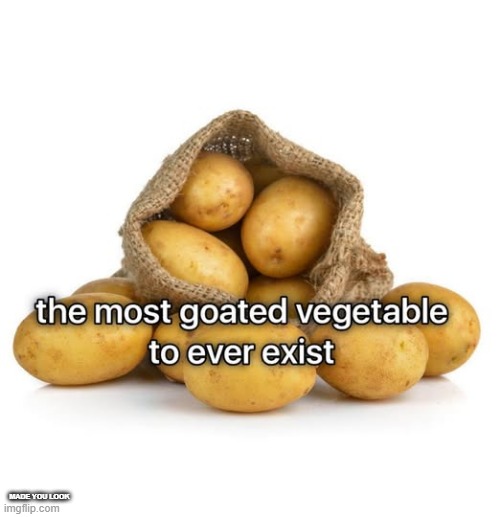 potatoes = goat | MADE YOU LOOK | image tagged in potato,goat,the only actual good food | made w/ Imgflip meme maker