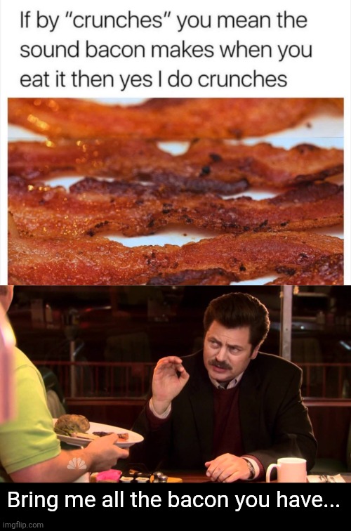 Body by bacon | Bring me all the bacon you have... | image tagged in i said all the bacon and eggs,bacon,abs,parks and recreation,ron swanson | made w/ Imgflip meme maker