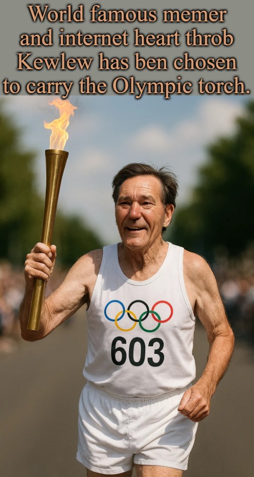 World famous memer and internet heart throb Kewlew has ben chosen to carry the Olympic torch. | made w/ Imgflip meme maker
