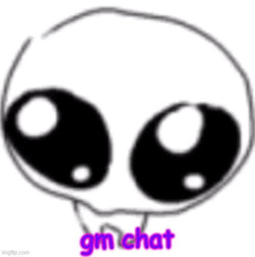 puppy eyes | gm chat | image tagged in puppy eyes | made w/ Imgflip meme maker