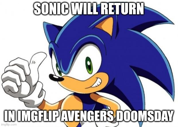 Everyone will be here! | SONIC WILL RETURN; IN IMGFLIP AVENGERS DOOMSDAY | image tagged in sonic the hedgehog approves | made w/ Imgflip meme maker